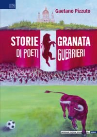 “Storie Granata di Poeti Guerrieri”, il libro di Gaetano Pizzuto